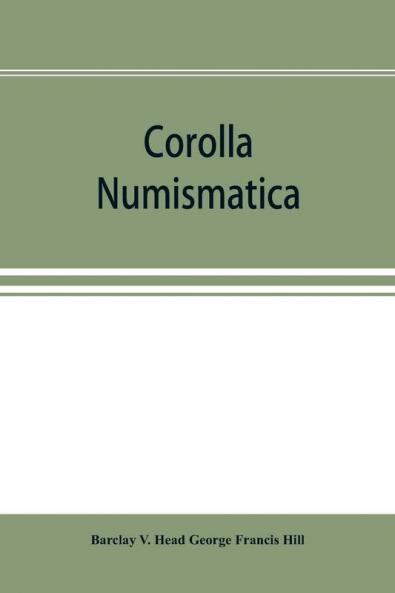 Corolla numismatica numismatic essays in honour of Barclay V. Head. With a portrait and eighteen plates