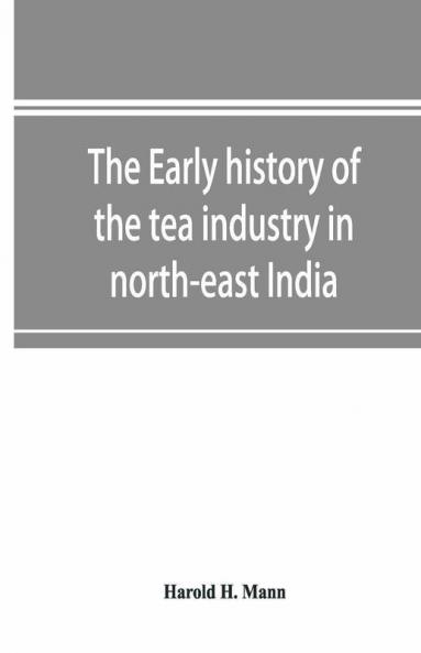 The Early History Of The Tea Industry In North-East India