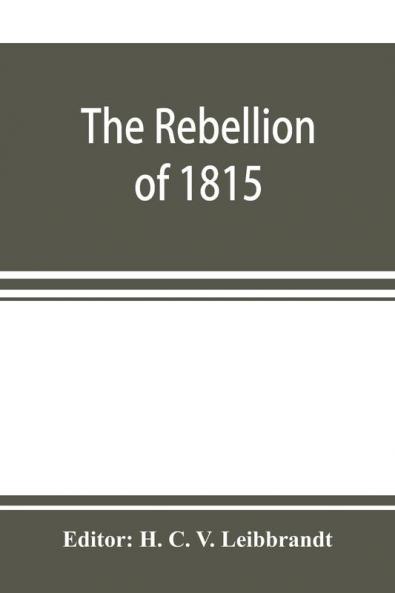 The rebellion of 1815 generally known as Slachters Nek. A complete collection of all the papers connected with the trial of the accused; with many important annexures
