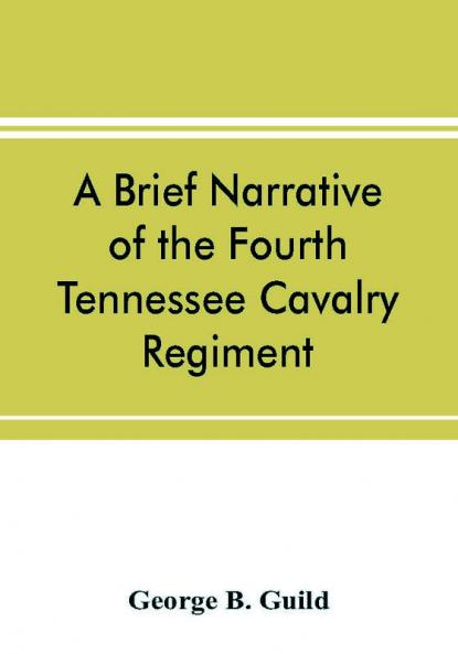 A brief narrative of the Fourth Tennessee Cavalry Regiment Wheeler's Corps Army of Tennessee