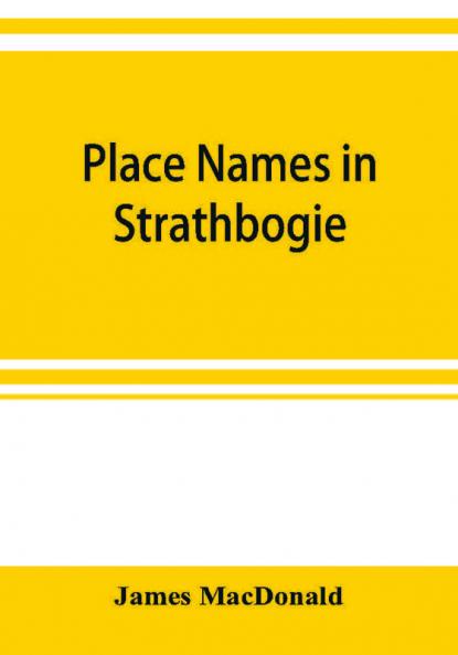 Place names in Strathbogie / with notes historical antiquarian and descriptive