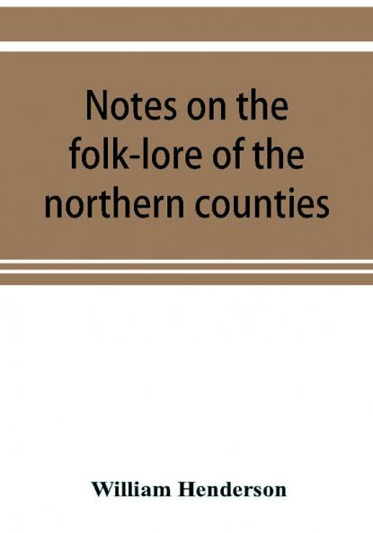 Notes on the folk-lore of the northern counties of England and the borders