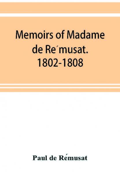 Memoirs Of Madame De RéMusat. 1802-1808