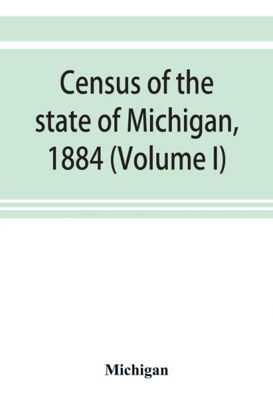 Census of the state of Michigan 1884 (Volume I)