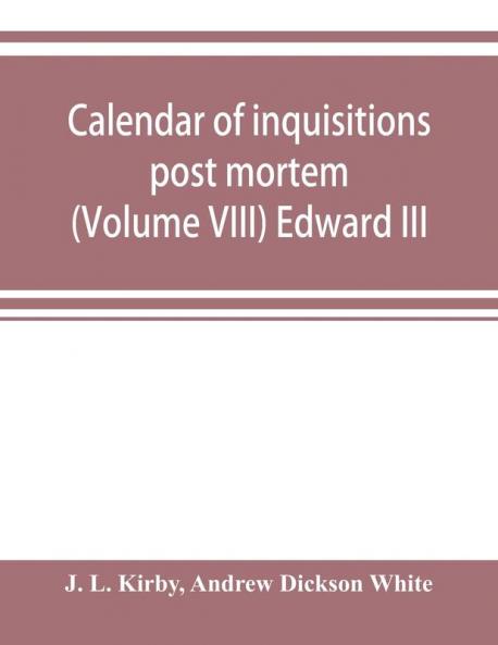 Calendar of inquisitions post mortem and other analogous documents preserved in the Public Record Office (Volume VIII) Edward III