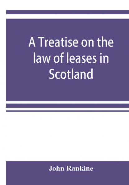 A treatise on the law of leases in Scotland