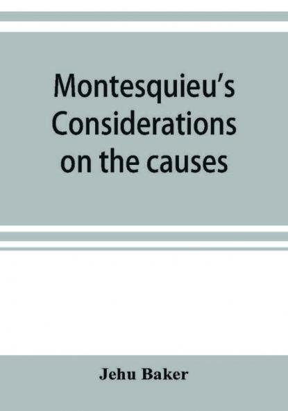 Montesquieu's Considerations on the causes of the grandeur and decadence of the Romans; a new translation together with an introduction critical and illustrative notes and an analytical index