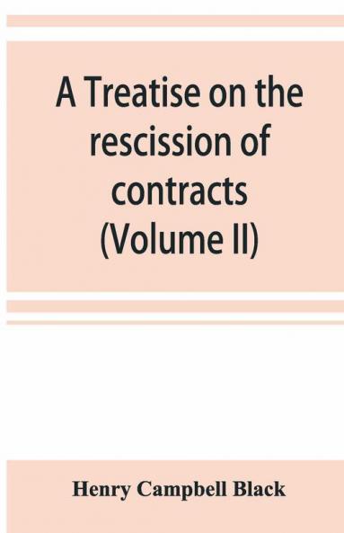 A Treatise On The Rescission Of Contracts And Cancellation Of Written Instruments (Volume Ii)