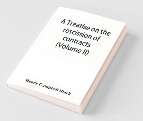 A Treatise On The Rescission Of Contracts And Cancellation Of Written Instruments (Volume Ii)