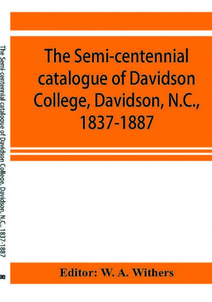 The semi-centennial catalogue of Davidson College Davidson N.C. 1837-1887