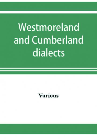 Westmoreland and Cumberland dialects. Dialogues poems songs and ballads