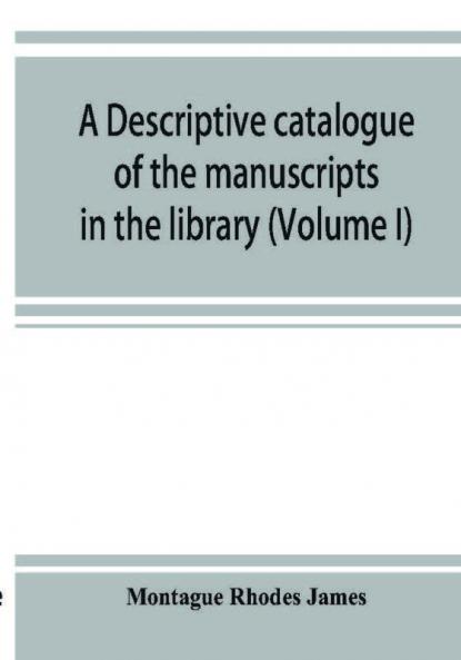 A descriptive catalogue of the manuscripts in the library of Gonville and Caius College (Volume I) Nos 1-354