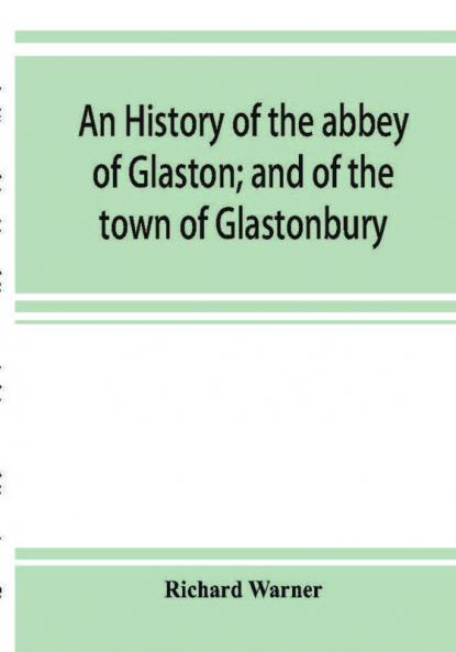 An history of the abbey of Glaston; and of the town of Glastonbury