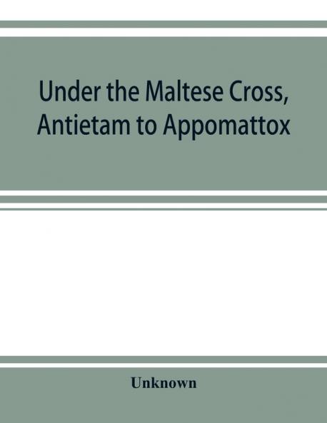 Under the Maltese cross Antietam to Appomattox the loyal uprising in western Pennsylvania 1861-1865; campaigns 155th Pennsylvania regiment