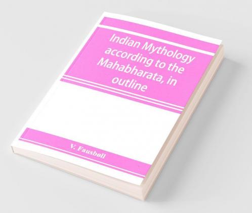 Indian Mythology According To The MahāBhāRata In Outline