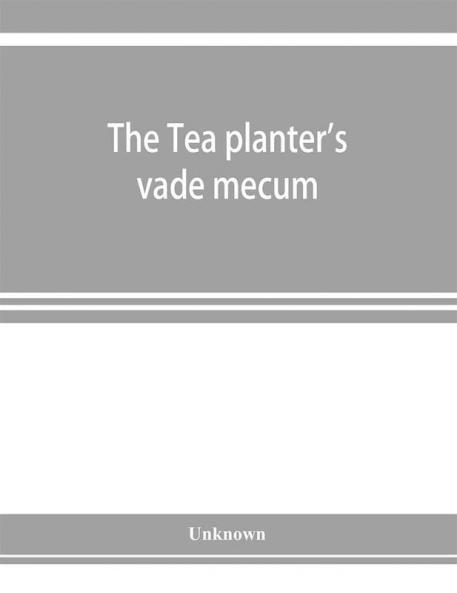 The Tea planter's vade mecum : a volume of important articles correspondence and information of permanent interest and value regarding tea tea blight