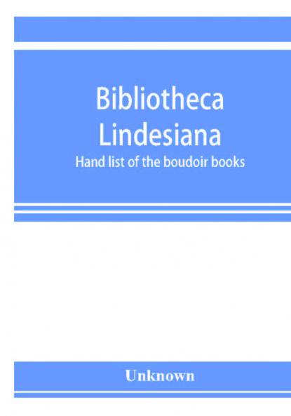 Bibliotheca Lindesiana. Hand list of the boudoir books