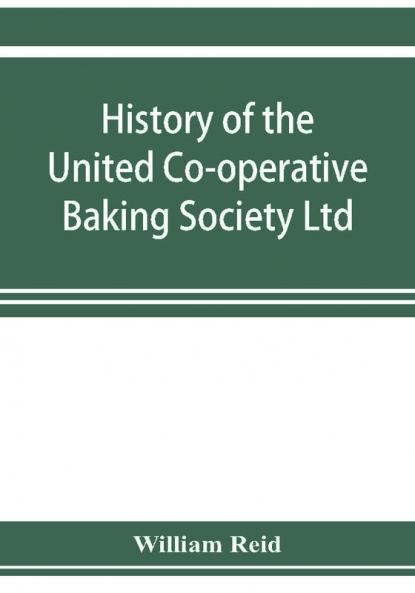 History of the United Co-operative Baking Society Ltd. a fifty years' record 1869-1919