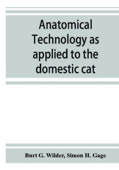 Anatomical technology as applied to the domestic cat; an introduction to human veterinary and comparative anatomy
