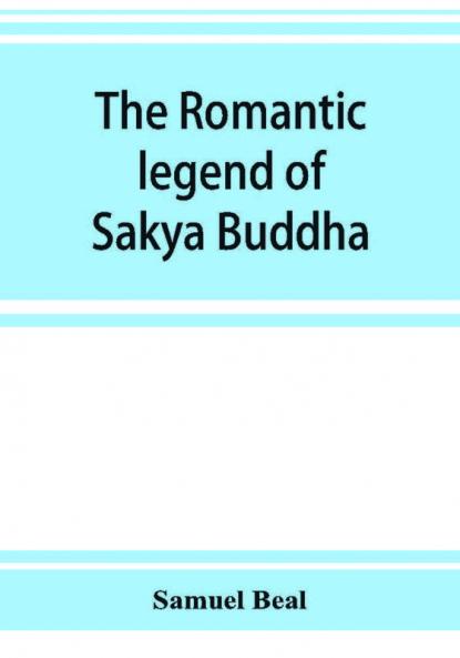 The Romantic Legend Of Sâkya Buddha: From The Chinese-Sanscrit