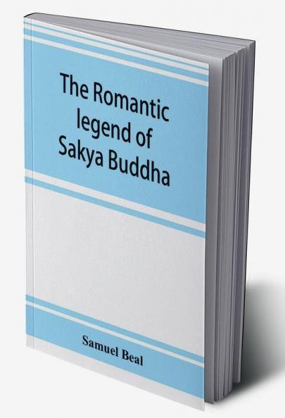 The Romantic Legend Of Sâkya Buddha: From The Chinese-Sanscrit