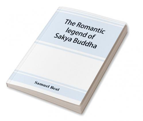 The Romantic Legend Of Sâkya Buddha: From The Chinese-Sanscrit