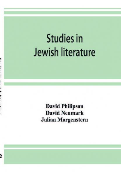Studies in Jewish literature issued in honor of Professor Kaufmann Kohler Ph.D. president Hebrew Union College Cincinnati Ohio on the occasion of his seventieth birthday May the tenth nineteen hundred and thirteen