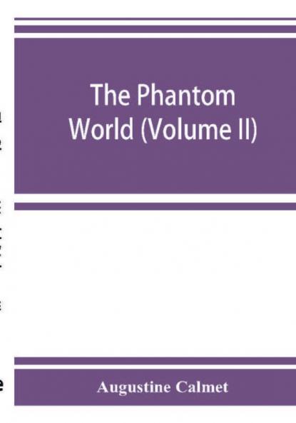 The phantom world or The philosophy of spirits apparitions (Volume II)