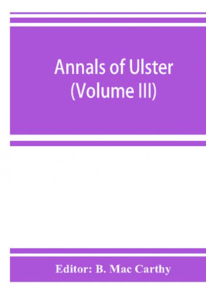 Annals of Ulster otherwise Annals of Senat A Chronicle of Irish Affairs A.D. 431-1131