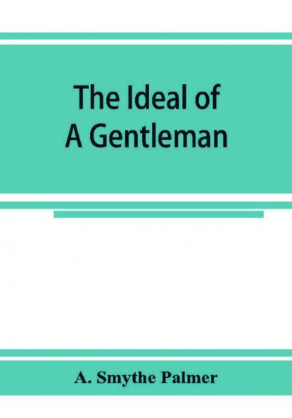 The ideal of a gentleman; or A mirror for gentlefolks a portrayal in literature from the earliest times