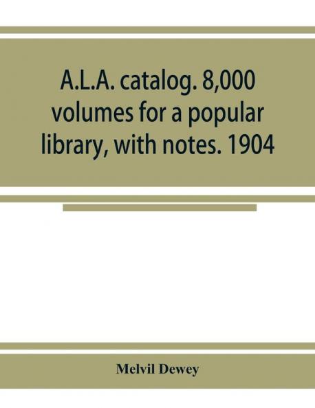 A.L.A. catalog. 8000 volumes for a popular library with notes. 1904