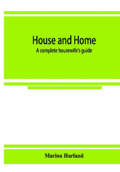 House and home : a complete housewife's guide