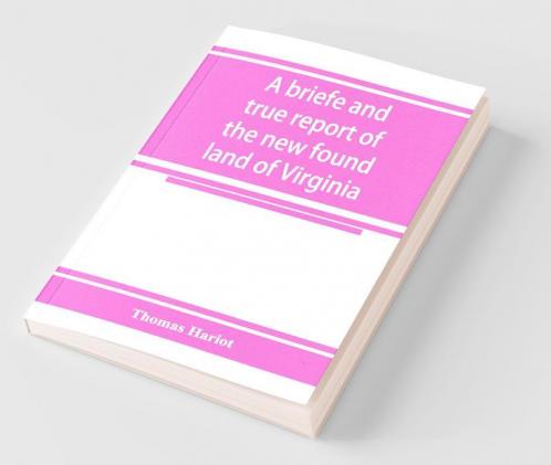 A Briefe And True Report Of The New Found Land Of Virginia