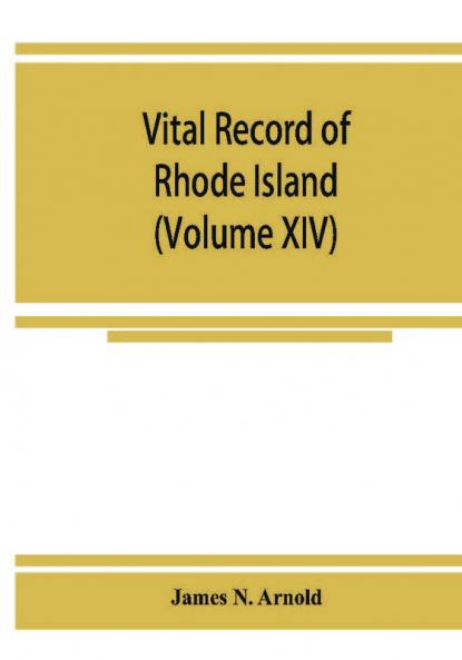 Vital record of Rhode Island : 1636-1850 : first series : births marriages and deaths : a family register for the people (Volume XIV)