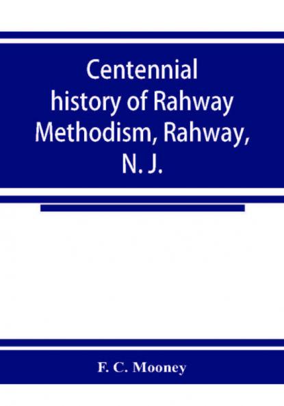 Centennial history of Rahway Methodism Rahway N. J.