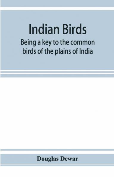 Indian Birds; Being A Key To The Common Birds Of The Plains Of India