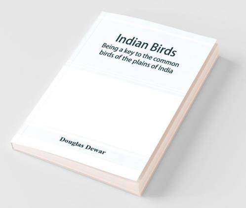 Indian Birds; Being A Key To The Common Birds Of The Plains Of India