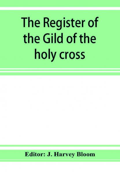 The Register of the Gild of the holy cross The Blessed Mary and St. John the Baptist of Stratford-Upon-Avon