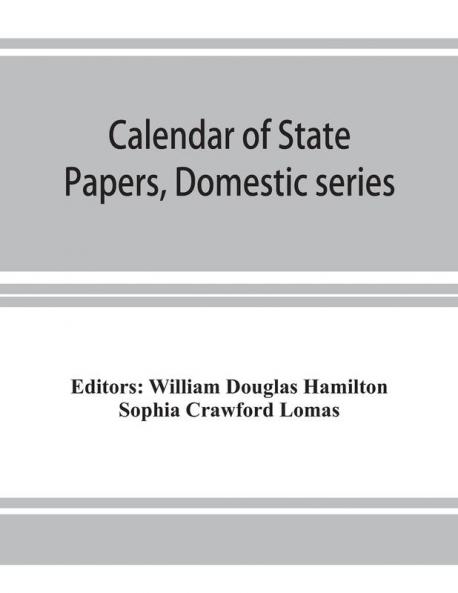 Calendar of State Papers Domestic series of the reign of Charles I (March 1625 to January 1649)