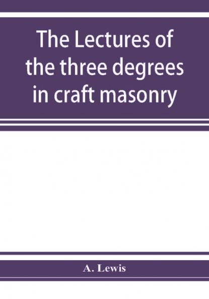 The lectures of the three degrees in craft masonry