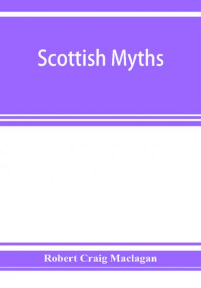 Scottish myths; notes on Scottish history and tradition