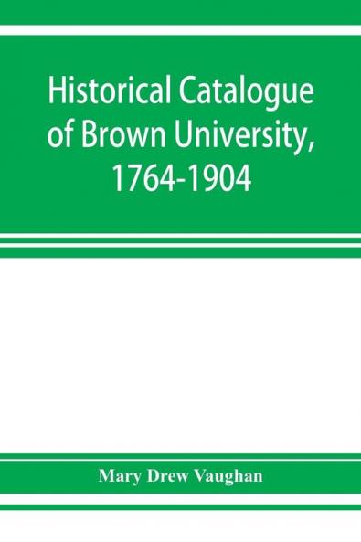 Historical catalogue of Brown University 1764-1904