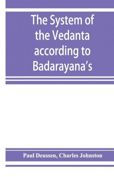 The System Of The VedâNta According To BâDarâYana'S Brahma-SûTras And ÇAn̄Kara'S Commentary Thereon Set Forth As A ... From The Standpoint Of ÇAn̄Kara