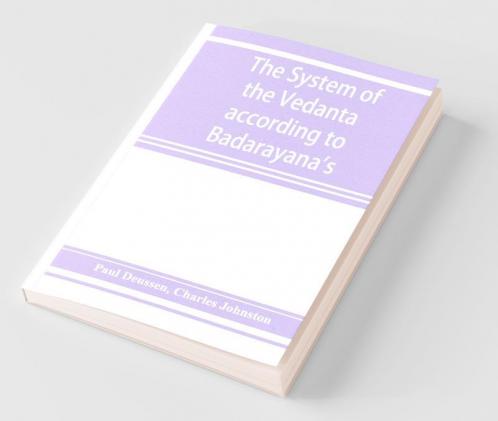 The System Of The VedâNta According To BâDarâYana'S Brahma-SûTras And ÇAn̄Kara'S Commentary Thereon Set Forth As A ... From The Standpoint Of ÇAn̄Kara