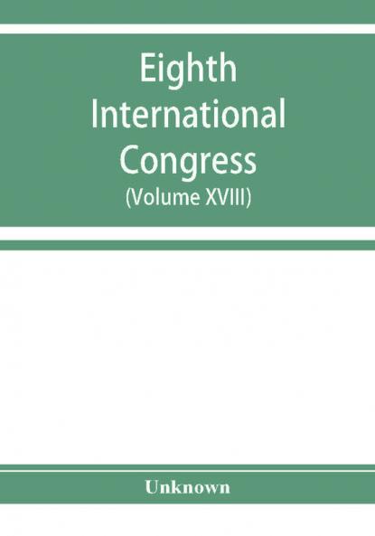 Eighth International congress of applied chemistry Washington and New York September 4 to 13 1912 (Volume XVIII)