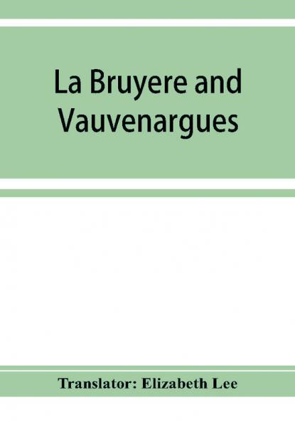 La Bruyère And Vauvenargues: Selections From The Characters, Reflexions And Maxims