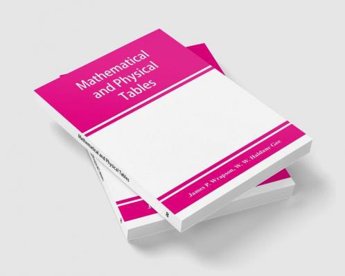 Mathematical and physical tables for the use of students in technical schools and colleges