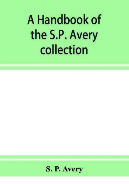 A handbook of the S.P. Avery collection of prints and art books in the New York Public Library