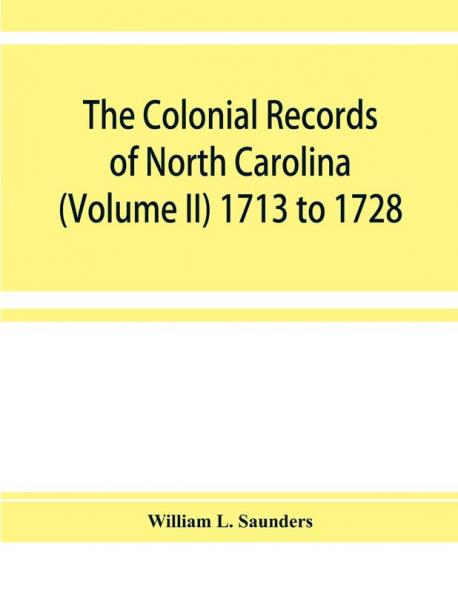 The Colonial records of North Carolina (Volume II) 1713 to 1728