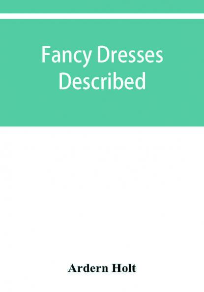 Fancy dresses described; or What to wear at fancy balls